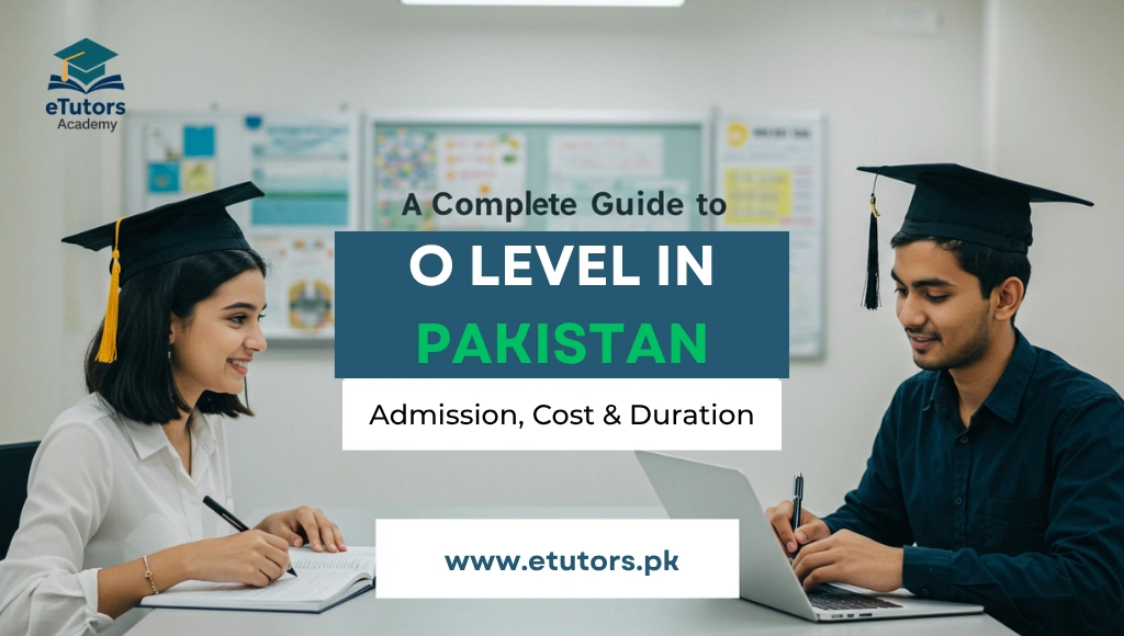 A Complete Guide to O Level in Pakistan: Admission, Cost & Duration